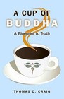A Cup of Buddha: A Blueprint to Truth by Thomas D. Craig (Paperback, 2011)