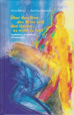 Über den Sinn des Seins und den Unsinn, es nicht zu tun! Silvia Becker