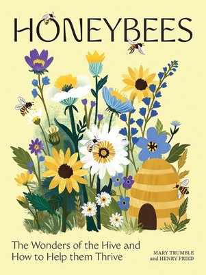 Honeybees: The Wonders of the Hive and How to Help Them Thrive by Mary Trumble