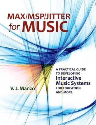 Max/MSP/Jitter for Music: A Practical Guide to Developing Interactive Music Syst