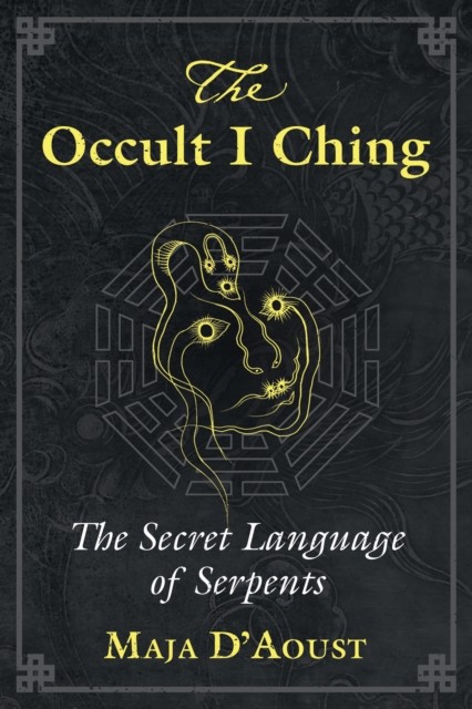 The Occult I Ching: The Secret Language of Serpents by Maja D'Aoust PAPERBACK
