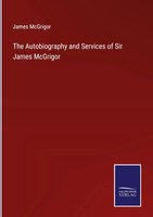 James Mcgrigor | The Autobiography And Services Of Sir James Mcgrigor | Buch