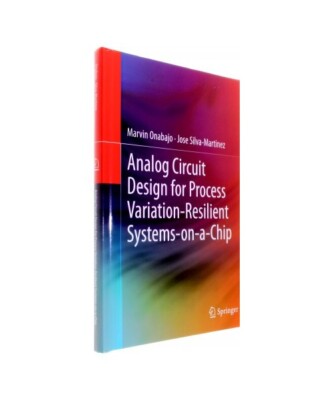 Analog Circuit Design for Process Variation-Resilient Systems-on-a-Chip, Jose Si