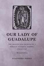 Our Lady of Guadalupe: The Origins and Sources of a Mexican National Symbol,...