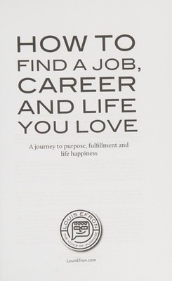 How to Find a Job, Career and Life You Love (2nd Edition): A journey to purpose,