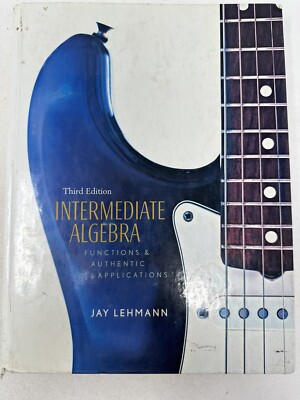 Intermediate Algebra: Functions and Authentic Applications by Jay Lehmann 3rd Ed