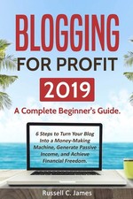Blogging for Profit 2019: A Complete Beginner's Guide. 6 Steps to Turn Your ...