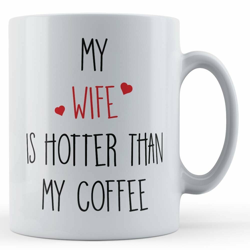 My Wife Is Hotter Than My Coffee - Funny Husband Gift Mug, Valentines Day