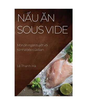 N¿u ¿n Sous Vide: Món ¿n ngon tuy¿t v¿i t¿ nhà b¿p c¿a b¿n, Lê Thanh