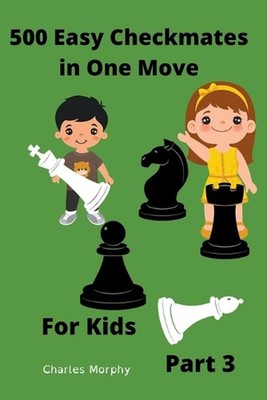 500 Easy Checkmates in One Move for Kids, Part 3 by Charles Morphy (English) Pap