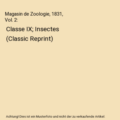Magasin de Zoologie, 1831, Vol. 2: Classe IX; Insectes [Classic Reprint], Unknow