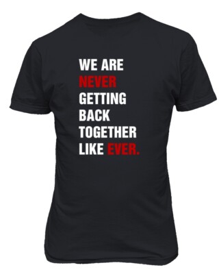 We Are Never Getting Back Together Like Ever Funny Unisex T-Shirt