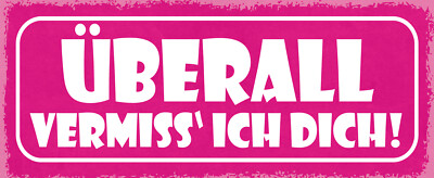 Blechschild 27x10 Überall vermiss ich dich Liebe Kompliment Beziehung Freundscha