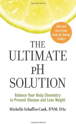The Ultimate pH Solution: Balance Your Body Chemistry to Prevent Disease and Los