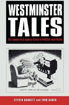 Westminster Tales: The Twenty-First-Century Crisis In... - Barnett, Steve