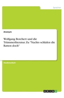 Wolfgang Borchert und die Tr�mmerliteratur. Zu ''Nachts schlafen die Ratten doch''