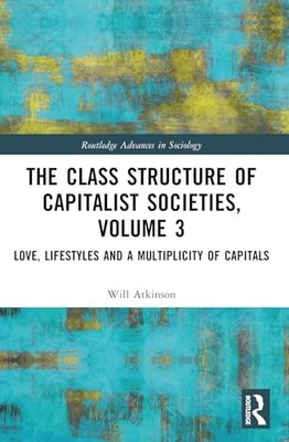 The Class Structure of Capitalist Societies, Volume 3: Love, Lifestyles and a M