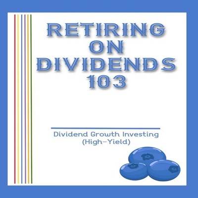 Retiring on Dividends 103 Dividend Growth Investing (High-Yield)