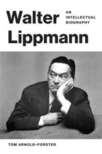 Walter Lippmann: An Intellectual Biography by Tom Arnold-Forster: Used