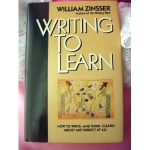 Writing to Learn: How to Write--And Think--Clearly about Any Subject at All