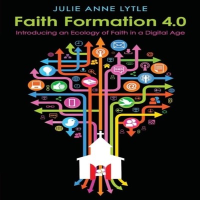 Faith Formation 4.0 Introducing an Ecology of Faith in a Digital