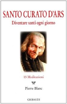Santo Curato DArs. Diventare santi ogni giorno. 15 medi... | Buch | Zustand gut - Blanc, Pierre