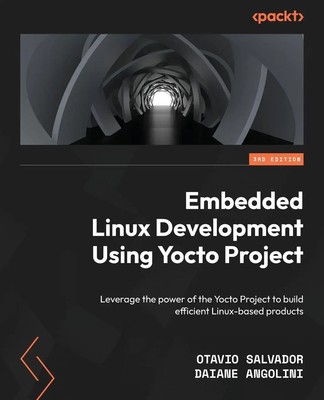 Otavio Salvador (u. a.) | Embedded Linux Development Using Yocto Projects -...
