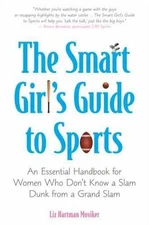 The Smart Girl's Guide to Sports: An Essential Handbook for Women Who Don't...