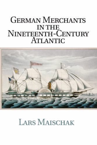 German Merchants in the Nineteenth-Century Atlantic Maischak Paperback