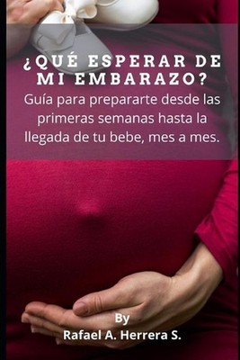 Qu esperar de mi embarazo?: Gu?a para prepararte desde las primeras semanas hast
