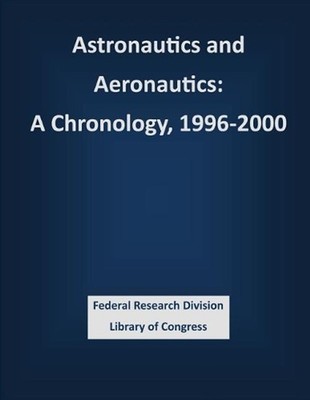 Astronautics and Aeronautics: A Chronology, 1996-2000 by Federal Research Divisi