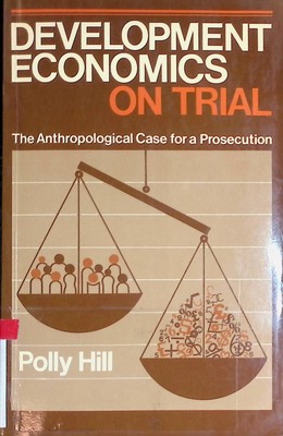 Development Economics on Trial: The Anthropological Case for a Prosecution Hill,