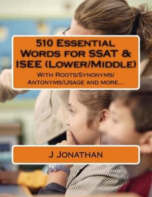 510 Essential Words for SSAT & ISEE (Lower/Middle): With Roots/Synonyms/Antonyms