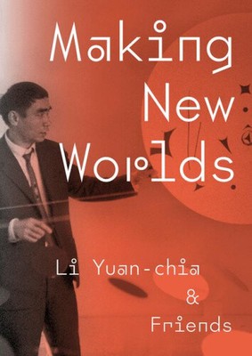 Making New Worlds: Li Yuan-chia & Friends by Nasar, Hammad