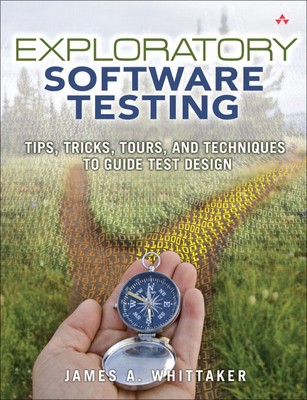 Exploratory Software Testing: Tips, Tricks, Tours, and Techniques to Guide...