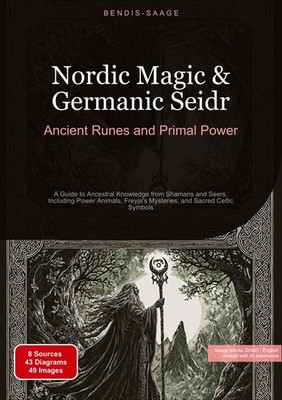 Nordic Magic & Germanic Seidr: Ancient Runes and Primal Power Bendis A. I. Saage
