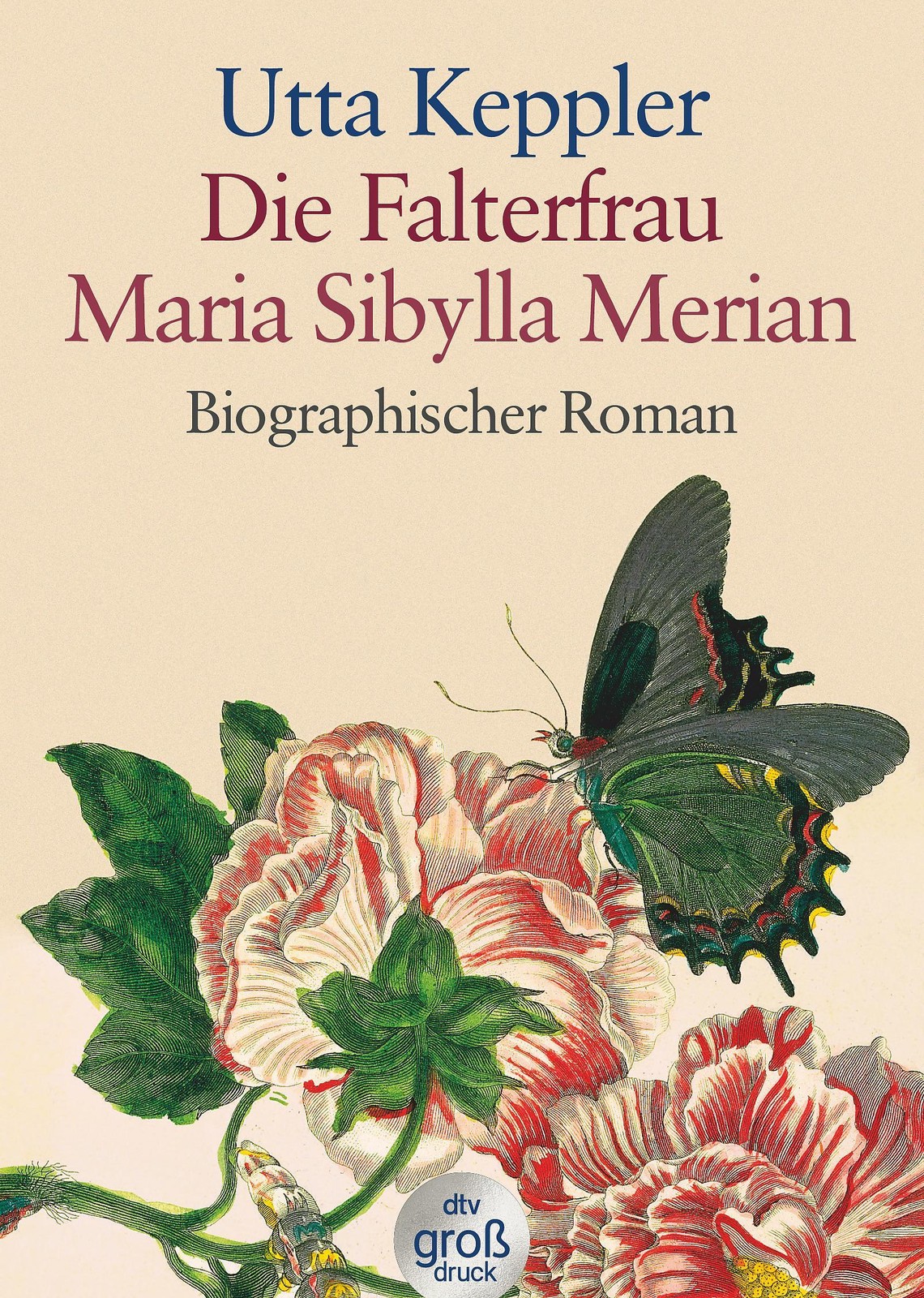 Die Falterfrau. Maria Sibylla Merian. Großdruck Utta Keppler