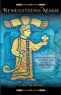 Bewusstseins-Magie: Philosophisch-poetischer Diskurs zum Thema 'Magie' by Loris
