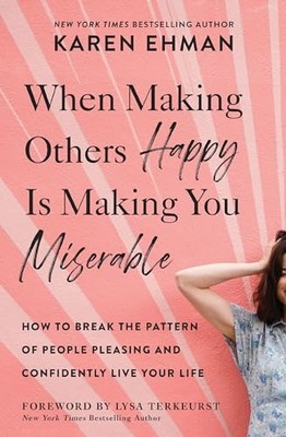 When Making Others Happy Is Making You Miserable: How t -  NEW Karen Ehman 2021