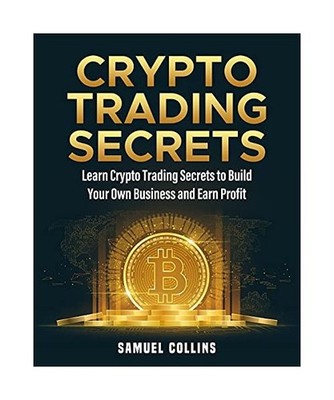 Crypto Trading Secrets: Learn Crypto Trading Secrets to Build Your Own Business 
