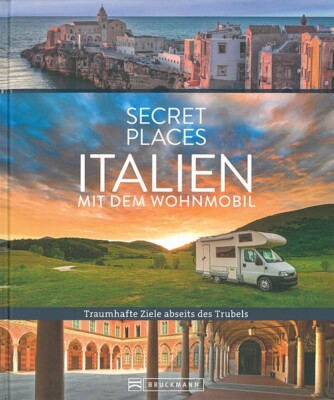 Secret Places: Italien mit dem Wohnmobil Stellplätze/Routen/Reiseführer/Touren