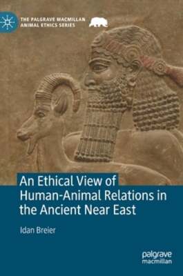 An Ethical View of Human-Animal Relations in the Ancient Near East by Breier