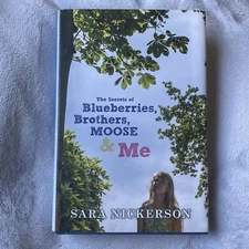 The Secrets of Blueberries, Brothers, Moose & Me 2015 Hardcover Sara Nickerson