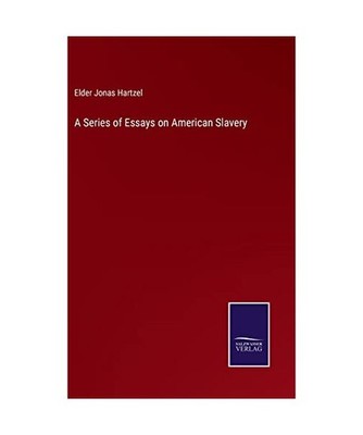 A Series of Essays on American Slavery, Hartzel, Elder Jonas