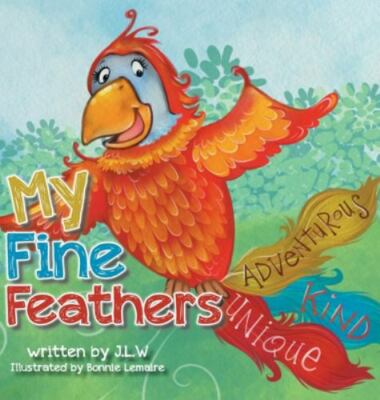 My Fine Feathers: Book Three in the Nature Nurtures Storybook Series, J L W