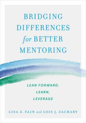 Bridging Differences for Better Mentoring, Zachary, Lois J.,Fain, Lisa Z.,