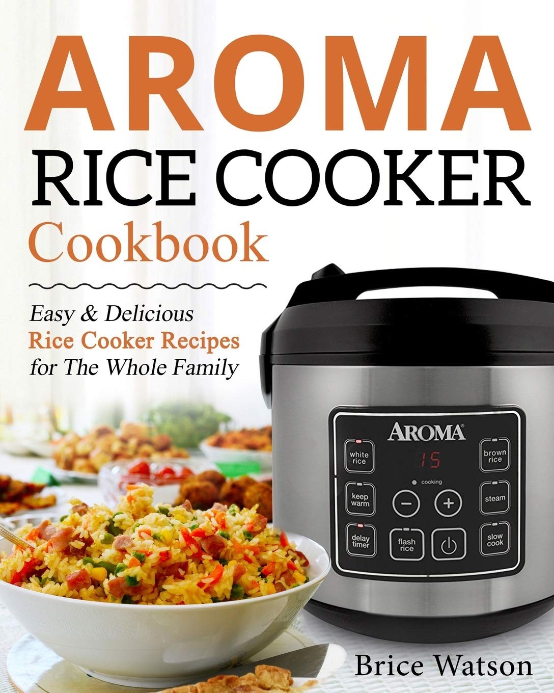 Cookbook: Easy And Delicious Rice Cooker Recipes For The W..