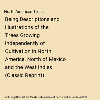 North American Trees: Being Descriptions and Illustrations of the Trees Growing 