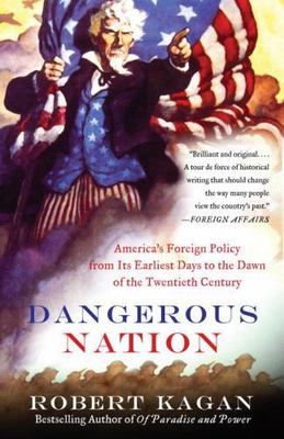 Dangerous Nation: America's Foreign Policy from Its Earliest Days to the Dawn of