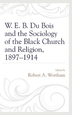 Robert A. Worth W. E. B. Du Bois and the Sociology of the Black Ch (Taschenbuch)